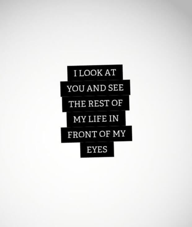 i look at you and see the rest of my life