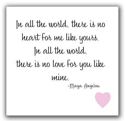 maya angelou in all the world there is no heart for me like yours