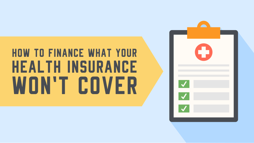 How to Finance What Your Health Insurance Won’t Cover
