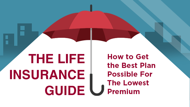 The Life Insurance Guide: How to Get the Best Plan Possible for the Lowest Premium