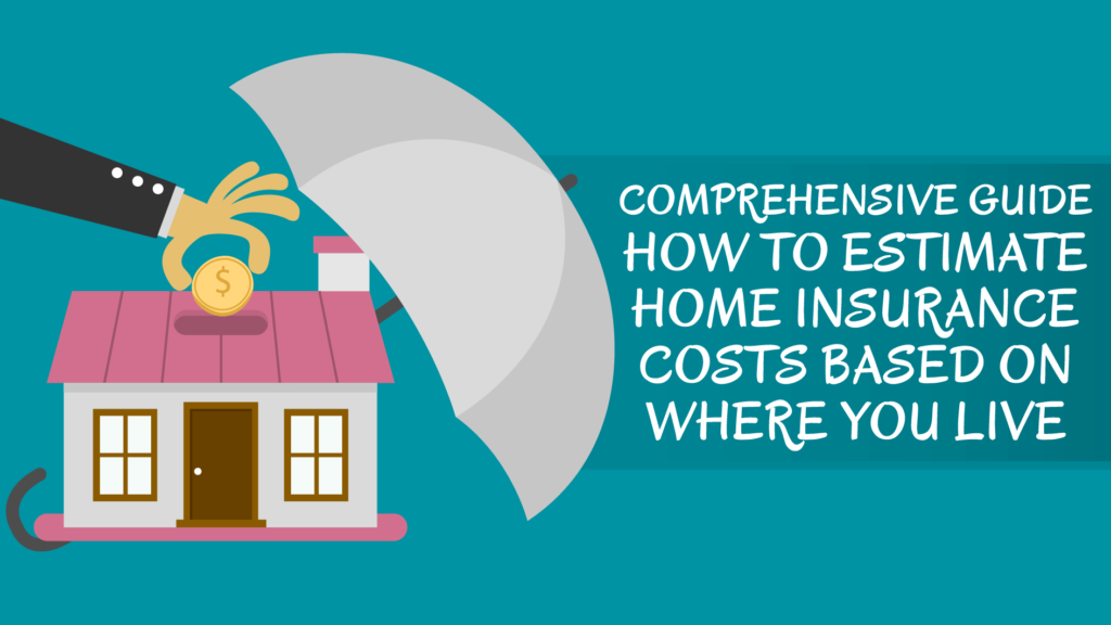 Comprehensive Guide How to Estimate Home Insurance Costs Based on Where You Live