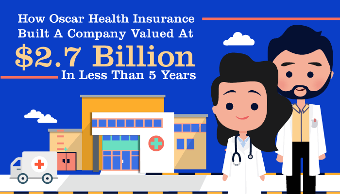 How Oscar Health Insurance Built a Company Valued at $2.7 Billion in Less Than Five Years